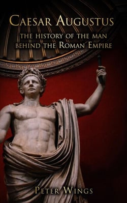 Caesar Augustus: The History of the Man Behind the Roman Empire - The Story of Rome, #1