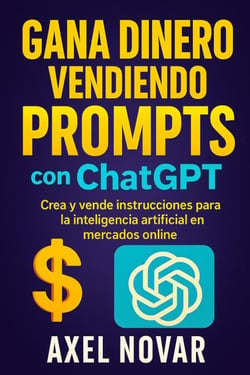 Gana dinero vendiendo prompts con ChatGPT: Crea y vende instrucciones para la inteligencia artificial en mercados online - Ingresos Inmediatos para Principiantes, #1