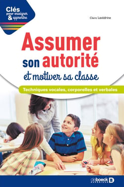 Assumer son autorité et motiver sa classe - Techniques vocales, corporelles et verbales