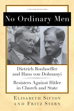 No Ordinary Men - Dietrich Bonhoeffer and Hans von Dohnanyi, Resisters Against Hitler in Church and State