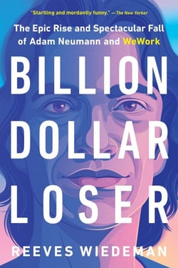 Billion Dollar Loser - The Epic Rise and Spectacular Fall of Adam Neumann and WeWork