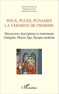 Poux, puces, punaises - La vermine de l'homme - Découverte, descriptions et traitements. Antiquité, Moyen-Age, Époque moderne