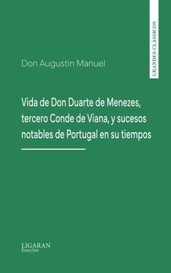 Vida de Don Duarte de Menezes, tercero Conde de Viana, y sucesos notables de Portugal en su tiempo