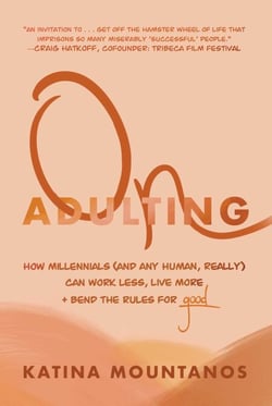 On Adulting - How Millennials (And Any Human, Really) Can Work Less, Live More, And Bend The Rules For Good