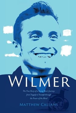 Wilmer: The True Story of a Young Man's Journey from Tragedy to Triumph through the Power of the Mind