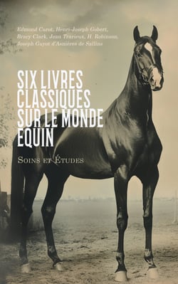 Six Livres Classiques sur le Monde Équin : Soins et Études - Galopeurs et trotteurs: Hygiène. Elevage. Alimentation. Entraînement. Maladies, Chevaux de selle de chasse de course et d'attelage, etc.