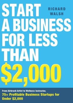 Start a Business for Less Than $2,000 - From Airbrush Artist to Wellness Instructor, 75+ Profitable Business Startups for Under $2,000