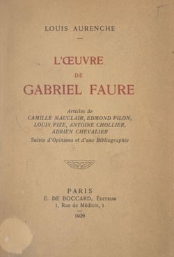 L'œuvre de Gabriel Faure - Articles de C. Mauclair, E. Pilon, L. Pize, A. Chollier, A. Chevalier, suivis d'opinions et d'une bibliographie