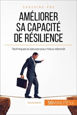 Améliorer sa capacité de résilience - Techniques et astuces pour mieux rebondir