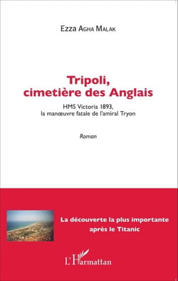 Tripoli, cimetière des Anglais - HMS Victoria 1893, la manoeuvre fatale de l'amiral Tryon - Roman
