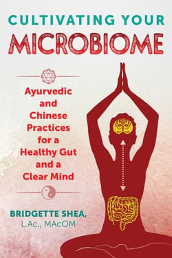 Cultivating Your Microbiome - Ayurvedic and Chinese Practices for a Healthy Gut and a Clear Mind