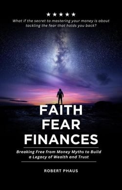 Faith Fear Investing - Breaking Free From Money Myths to Build a Legacy of Wealth and Trust