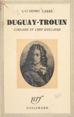 Duguay-Trouin - Corsaire et chef d'escadre