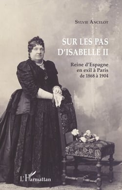 Sur les pas d'Isabelle II - Reine d'Espagne en exil à Paris de 1868 à 1904