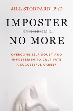 Imposter No More - Overcome Self-doubt and Imposterism to Cultivate a Successful Career