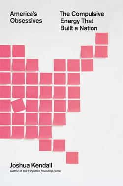 America's Obsessives - The Compulsive Energy That Built a Nation