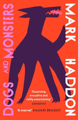 Dogs and Monsters - A dark and gripping new short story collection from the bestselling author of The Curious Incident of the Dog in the Night-Time
