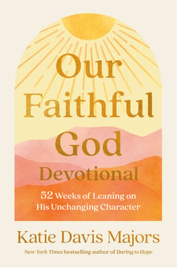 Our Faithful God Devotional - 52 Weeks of Leaning on His Unchanging Character