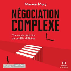 Négociation complexe: Manuel de résolution de conflits difficiles - Manuel de résolution de conflits difficiles