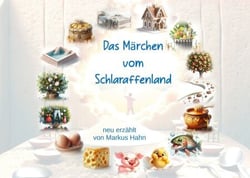 Das Märchen vom Schlaraffenland - nachgedichtet von Markus Hahn