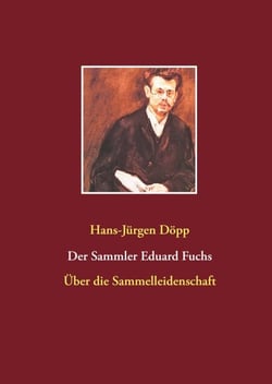 Der Sammler Eduard Fuchs - Über die Sammelleidenschaft