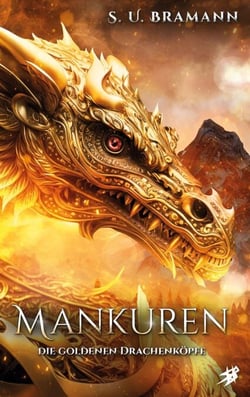 Mankuren - Die goldenen Drachenköpfe - Ein episches High-Fantasy-Abenteuer um Magie, Verrat und Prophezeiung