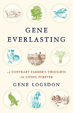 Gene Everlasting - A Contrary Farmer's Thoughts on Living Forever