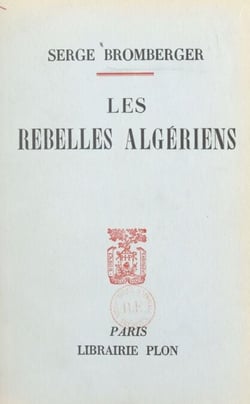Les rebelles algériens - Avec deux cartes dans le texte