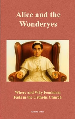 Alice and the Wonderyes - Where and Why Feminism Fails in the Catholic Church