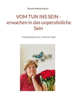 Vom Tun ins Sein - erwachen in das unpersönliche Sein - Autobiographie einer westlichen Yogini