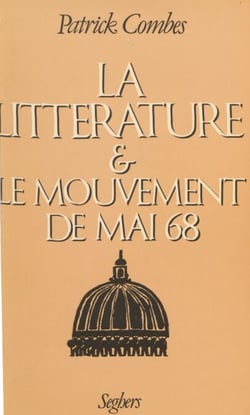 La Littérature et le mouvement de mai 68 - Écriture, mythes, critique, écrivains (1968-1981)