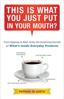 This Is What You Just Put in Your Mouth? - From Eggnog to Beef Jerky, the Surprising Secrets of What's Inside Everyday Products