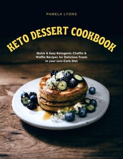 Keto Dessert Cookbook: Quick &amp; Easy Ketogenic Chaffle &amp; Waffle Recipes for Delicious Treats in your Low-Carb Diet