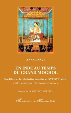 En Inde au temps du Grand Moghol - Aux débuts de la colonisation européenne (XVIe-XVIIe siècle)