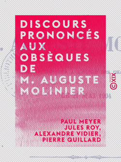 Discours prononcés aux obsèques de M. Auguste Molinier - Professeur à l'École des chartes - Le 21 mai 1904