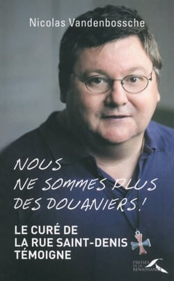 Nous ne sommes plus des douaniers ! - Le curé de la rue Saint-Denis témoigne