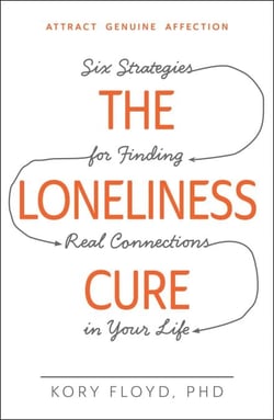 The Loneliness Cure - Six Strategies for Finding Real Connections in Your Life