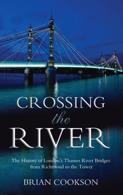 Crossing the River - The History of London's Thames River Bridges from Richmond to the Tower