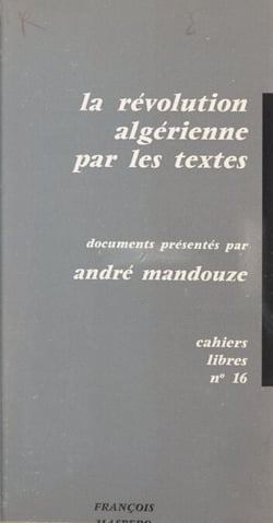 La révolution algérienne par les textes - Documents du F.L.N.