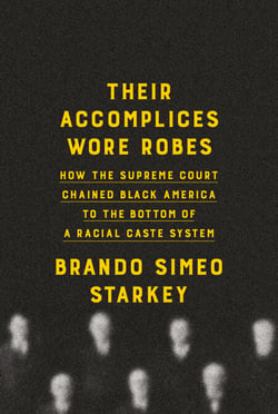 Their Accomplices Wore Robes - How the Supreme Court Chained Black America to the Bottom of a Racial Caste System