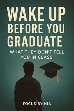 Wake Up Before You Graduate:  What They Don't Tell You in Class