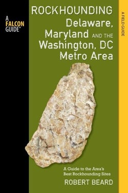 Rockhounding Delaware, Maryland, and the Washington, DC Metro Area - A Guide to the Areas' Best Rockhounding Sites