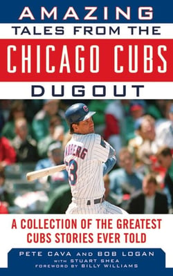 Amazing Tales from the Chicago Cubs Dugout - A Collection of the Greatest Cubs Stories Ever Told