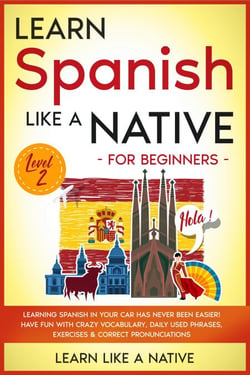 Learn Spanish Like a Native for Beginners - Level 2: Learning Spanish in Your Car Has Never Been Easier! Have Fun with Crazy Vocabulary, Daily Used Phrases, Exercises &amp; Correct Pronunciations - Spanish Language Lessons, #2