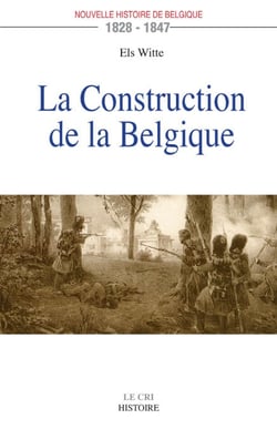 La Construction de la Belgique - 1828-1847