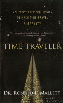 Time Traveler - A Scientist's Personal Mission to Make Time Travel a Reality
