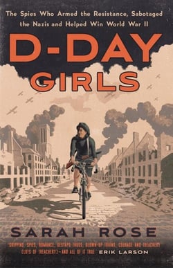 D-Day Girls - The Spies Who Armed the Resistance, Sabotaged the Nazis, and Helped Win the Second World War
