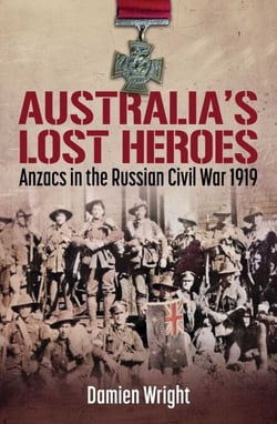 Australia's Lost Heroes - Anzacs in the Russian Civil War 1919