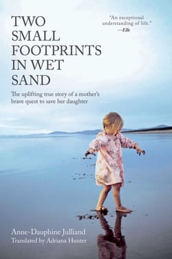 Two Small Footprints in Wet Sand - The Uplifting True Story of a Mother's Brave Quest to Save Her Daughter