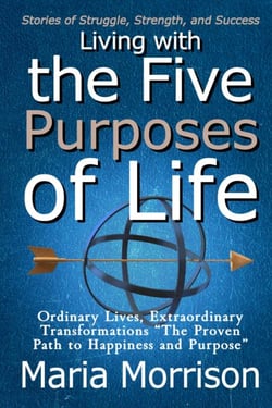 Living With The Five Purposes of Life - "Stories of Struggle, Strength, and Success" - Maria Morrison's - In addition to....